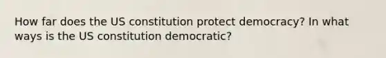 How far does the US constitution protect democracy? In what ways is the US constitution democratic?