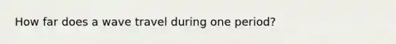 How far does a wave travel during one period?