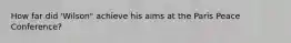 How far did 'Wilson" achieve his aims at the Paris Peace Conference?
