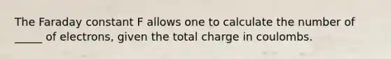 The Faraday constant F allows one to calculate the number of _____ of electrons, given the total charge in coulombs.