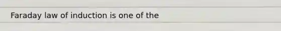 Faraday law of induction is one of the