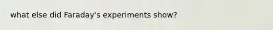 what else did Faraday's experiments show?