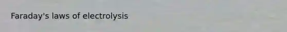 <a href='https://www.questionai.com/knowledge/kEkuwV22xb-faradays-laws' class='anchor-knowledge'>faraday's laws</a> of electrolysis