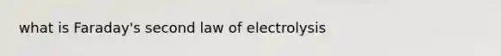 what is Faraday's second law of electrolysis