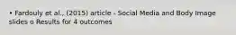 • Fardouly et al., (2015) article - Social Media and Body Image slides o Results for 4 outcomes