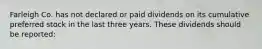 Farleigh Co. has not declared or paid dividends on its cumulative preferred stock in the last three years. These dividends should be reported: