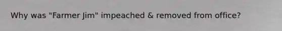 Why was "Farmer Jim" impeached & removed from office?