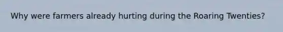 Why were farmers already hurting during the Roaring Twenties?