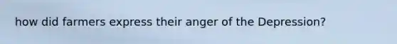 how did farmers express their anger of the Depression?
