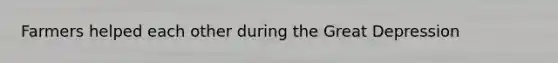 Farmers helped each other during the Great Depression