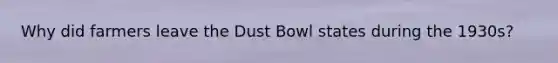 Why did farmers leave the Dust Bowl states during the 1930s?