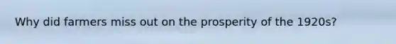 Why did farmers miss out on the prosperity of the 1920s?