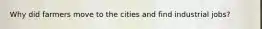 Why did farmers move to the cities and find industrial jobs?
