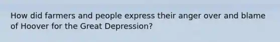 How did farmers and people express their anger over and blame of Hoover for the <a href='https://www.questionai.com/knowledge/k5xSuWRAxy-great-depression' class='anchor-knowledge'>great depression</a>?