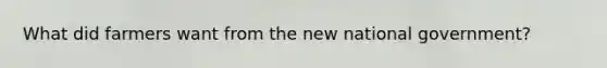 What did farmers want from the new national government?