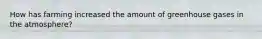 How has farming increased the amount of greenhouse gases in the atmosphere?