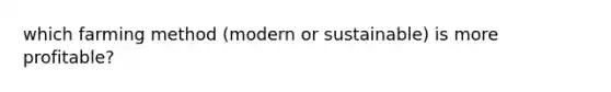which farming method (modern or sustainable) is more profitable?
