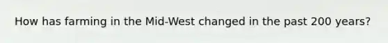 How has farming in the Mid-West changed in the past 200 years?