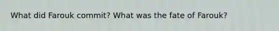 What did Farouk commit? What was the fate of Farouk?