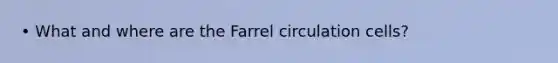 • What and where are the Farrel circulation cells?