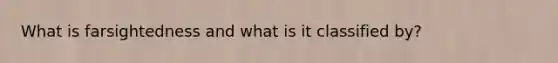What is farsightedness and what is it classified by?