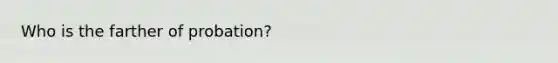 Who is the farther of probation?