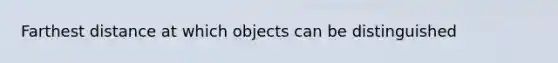 Farthest distance at which objects can be distinguished