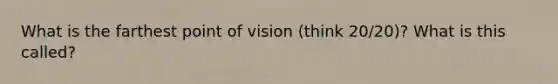 What is the farthest point of vision (think 20/20)? What is this called?