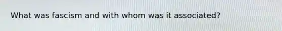 What was fascism and with whom was it associated?