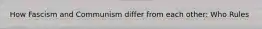 How Fascism and Communism differ from each other: Who Rules