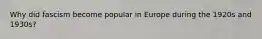 Why did fascism become popular in Europe during the 1920s and 1930s?