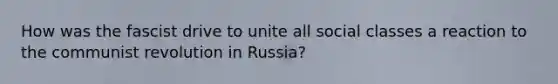 How was the fascist drive to unite all social classes a reaction to the communist revolution in Russia?