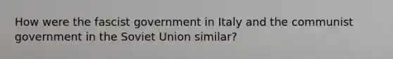 How were the fascist government in Italy and the communist government in the Soviet Union similar?