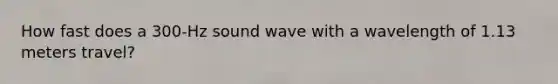 How fast does a 300-Hz sound wave with a wavelength of 1.13 meters travel?