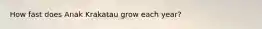 How fast does Anak Krakatau grow each year?