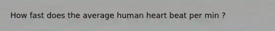 How fast does the average human heart beat per min ?
