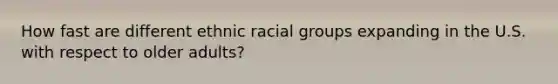 How fast are different ethnic racial groups expanding in the U.S. with respect to older adults?