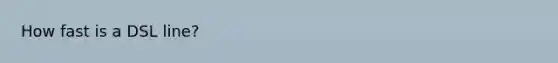 How fast is a DSL line?