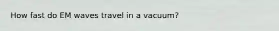 How fast do EM waves travel in a vacuum?