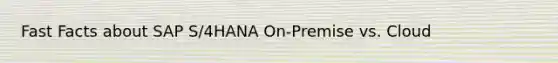 Fast Facts about SAP S/4HANA On-Premise vs. Cloud