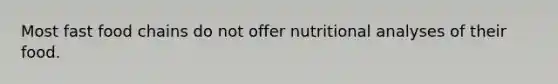 Most fast food chains do not offer nutritional analyses of their food.