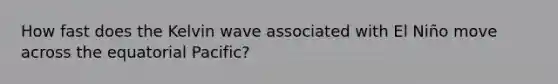 How fast does the Kelvin wave associated with El Niño move across the equatorial Pacific?