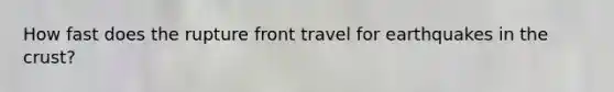 How fast does the rupture front travel for earthquakes in the crust?