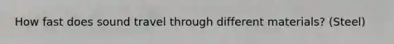 How fast does sound travel through different materials? (Steel)