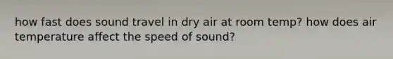 how fast does sound travel in dry air at room temp? how does air temperature affect the speed of sound?