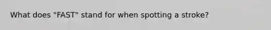 What does "FAST" stand for when spotting a stroke?