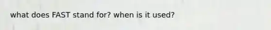 what does FAST stand for? when is it used?