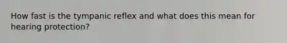 How fast is the tympanic reflex and what does this mean for hearing protection?