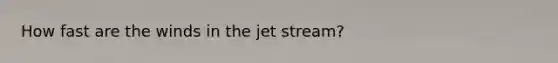 How fast are the winds in the jet stream?