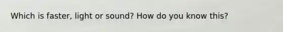 Which is faster, light or sound? How do you know this?